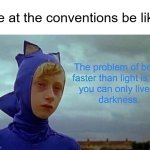 Depression Sonic meme | Me at the conventions be like: | image tagged in depression sonic,convention,memes | made w/ Imgflip meme maker