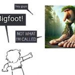hey guys - not what I'm called | Bigfoot! | image tagged in hey guys - not what i'm called | made w/ Imgflip meme maker