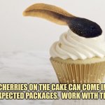 Cherries on the cake can come in unexpected forms. Work with them. | CHERRIES ON THE CAKE CAN COME IN UNEXPECTED PACKAGES.  WORK WITH THEM. | image tagged in tadpole,surprise | made w/ Imgflip meme maker