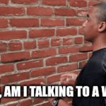 talking to wall | "HELLO, AM I TALKING TO A WALL?" | image tagged in gifs,memes | made w/ Imgflip video-to-gif maker