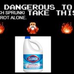 It's too dangerous to go alone take this | WATCH SPRUNKI BRAINROT ALONE. | image tagged in it's too dangerous to go alone take this | made w/ Imgflip meme maker