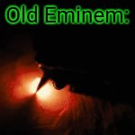 Old Eminem be like: | Old Eminem: | image tagged in gifs,music,memes,funny memes,relatable | made w/ Imgflip video-to-gif maker