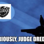 batman signal | SERIOUSLY, JUDGE DREDD? | image tagged in batman signal,judge dredd,2000ad | made w/ Imgflip meme maker