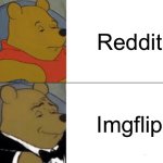 Long live imgflip | Reddit; Imgflip | image tagged in memes,tuxedo winnie the pooh | made w/ Imgflip meme maker