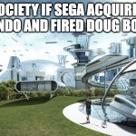 Nintendo made Bowser the CEO | SOCIETY IF SEGA ACQUIRED NINTENDO AND FIRED DOUG BOWSER | image tagged in society if | made w/ Imgflip meme maker
