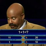 Who wants to be a millionaire? | 1+1=? 11; 20; 1; 10 | image tagged in who wants to be a millionaire | made w/ Imgflip meme maker