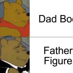 Tuxedo Winnie The Pooh | Dad Bod; Father Figure | image tagged in memes,tuxedo winnie the pooh,dads | made w/ Imgflip meme maker