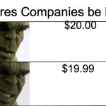 This is so true | Stores Companies be like; $20.00; $19.99 | image tagged in hulk confused smile | made w/ Imgflip meme maker