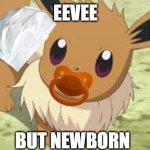 Baby Eevee - Her parents must have been so glad to give birth to her | EEVEE; BUT NEWBORN | image tagged in eevee,pokemon | made w/ Imgflip meme maker