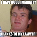 10 Guy | I HAVE GOOD IMMUNITY; THANKS TO MY LAWYER! | image tagged in memes,10 guy | made w/ Imgflip meme maker