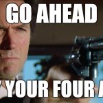 Name Something a Smith & Wesson Beats | GO AHEAD; PLAY YOUR FOUR ACES | image tagged in dirty harry,poker,four aces,pistol | made w/ Imgflip meme maker