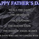 Rock background texture | HAPPY FATHER’S DAY; TO ALL THE DADS; THE GRANDADS; THE STEPDADS; THE FOSTER DADS; THE DADS OF ANGEL BABIES; THE DADS WHO ARE NO LONGER WITH US | image tagged in rock background texture | made w/ Imgflip meme maker