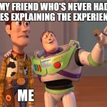 Anybody relate? | MY FRIEND WHO'S NEVER HAD BRACES EXPLAINING THE EXPERIENCE...... ME | image tagged in memes,x x everywhere | made w/ Imgflip meme maker