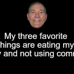 My 3 favorite things | My three favorite things are eating my family and not using comma's. | image tagged in my 3 favorite things,kewlew | made w/ Imgflip meme maker