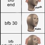 credits to jacknjellify for bfb | bfb end; bfb 30; bfb actually end | image tagged in memes,panik kalm panik | made w/ Imgflip meme maker