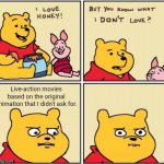 There's a few of those movies out there | Live-action movies based on the original animation that I didn't ask for. | image tagged in upset pooh,memes,funny,live action | made w/ Imgflip meme maker