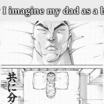 Truth | How I imagine my dad as a baby: | image tagged in baki hospital,baki | made w/ Imgflip meme maker