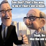 Old School | See that? That's the way to do it. That's old school. Yeah. No school like the old school. | image tagged in old school | made w/ Imgflip meme maker