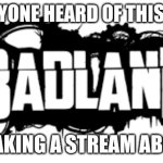Badland | HAS ANYONE HEARD OF THIS GAME? I'M MAKING A STREAM ABOUT IT | image tagged in badlands the mobile game logo | made w/ Imgflip meme maker