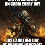 battle madien | BATTLE MAIDENS ON CADIA EVERY DAY; JUST ANOTHER DAY OF PURGING HERETICS! | image tagged in battle madien | made w/ Imgflip meme maker