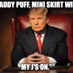 trump dos equis | "DADDY PUFF, MINI SKIRT WITH; MY J'S ON." | image tagged in trump dos equis | made w/ Imgflip meme maker