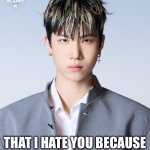 Yechan if you don’t vote for him… | I HAVE TO TELL YOU…; THAT I HATE YOU BECAUSE YOU AIN’T VOTING FOR ME. | image tagged in yechan mad | made w/ Imgflip meme maker