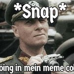 *Snap* Zat's going in mein meme colleczion