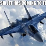 Fighter Jet | RUSSIA JET HAS COMING TO TOWN | image tagged in fighter jet | made w/ Imgflip meme maker