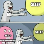 Studying for tests be like | SLEEP; ME; SLEEP; MY LAZY AHH PROCRASTINATING AND STUDYING LAST MINUTE; ME | image tagged in memes,running away balloon | made w/ Imgflip meme maker