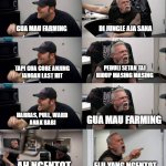 American Chopper argument long | DI JUNGLE AJA SANA; GUA MAU FARMING; PEDULI SETAN TAI
HIDUP MASING MASING; TAPI GUA CORE ANJING
JANGAN LAST HIT; GUA MAU FARMING; HARRAS, PULL, WARD 
ANAK BABI; ELU YANG NGENTOT; AH NGENTOT | image tagged in american chopper argument long | made w/ Imgflip meme maker