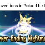 Mimikyu meme | Conventions in Poland be like: | image tagged in never ending nightmare,pokemon,pokemon memes,memes | made w/ Imgflip meme maker