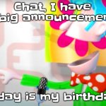 YIPEE (I'm 14 now) | Chat, I have a big announcement; Today is my birthday | image tagged in birthday,memes,oh wow are you actually reading these tags,you have been eternally cursed for reading the tags,funny | made w/ Imgflip meme maker