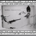 ... | FOR SOME REASONS JENNY'S BOOK OF NEW USEFUL IDIOMS WAS NOT A BEST SELLER...EXAMPLE EXCERPT; 'WELL THAT'S APPLE JUICE ON YOUR BUSINESS SOCKS' 
AKA UNSURPRISINGLY NOT AWFUL MISHAP OCCURS | image tagged in idiom of the day | made w/ Imgflip meme maker