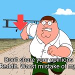 Peter Griffin running away | Don't share your opinions on Reddit. Worst mistake of my life | image tagged in peter griffin running away,reddit | made w/ Imgflip meme maker