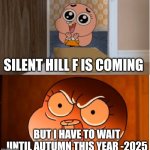 Gumball - Anais False Hope Meme | SILENT HILL F IS COMING; BUT I HAVE TO WAIT UNTIL AUTUMN THIS YEAR -2025 | image tagged in gumball - anais false hope meme,silent hill,silent hill f,konami,video games | made w/ Imgflip meme maker