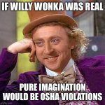 Thought this joke was funny | IF WILLY WONKA WAS REAL; PURE IMAGINATION WOULD BE OSHA VIOLATIONS | image tagged in memes,creepy condescending wonka | made w/ Imgflip meme maker