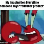 I like my cheese moldy bruh | My imagination Everytime someone says "YouTuber product" | image tagged in gifs,youtube,product | made w/ Imgflip video-to-gif maker