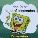 u rember | the 21st night of september | image tagged in remember | made w/ Imgflip meme maker