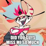 Did You Guys Miss Me So Much | DID YOU GUYS MISS ME SO MUCH | image tagged in queen bee,beelzebub,kesha,helluva boss | made w/ Imgflip meme maker