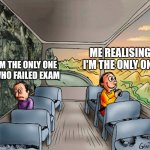 exam | ME REALISING I'M THE ONLY ONE; I'M THE ONLY ONE 
WHO FAILED EXAM | image tagged in sad guy happy guy bus | made w/ Imgflip meme maker