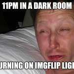 My retinas | 11PM IN A DARK ROOM; AFTER TURNING ON IMGFLIP LIGHT MODE | image tagged in limmy waking up,blinded,light mode | made w/ Imgflip meme maker