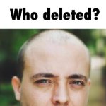 Who deleted? meme