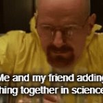 We bouta make a nuclear bomb | Me and my friend adding everything together in science class | image tagged in gifs,school,memes,school memes,science | made w/ Imgflip video-to-gif maker