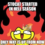 stoopid cats lfg | STOCAT STARTED IN HELL SEASON; ONLY WAY IS UP FROM NOW | image tagged in crypto,cat meme,crypto meme,stoopid cats,altseason | made w/ Imgflip meme maker