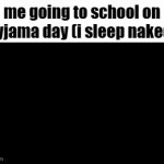 it'll be a cold day in hell before i wear anything to bed | me going to school on pyjama day (i sleep naked) | image tagged in gifs,memes,funny,fyp,fun stream,shrek | made w/ Imgflip video-to-gif maker