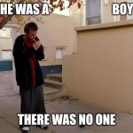 He was a  boy,there was no one