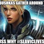 Slavic Nova Terra | WHEN BABUSHKAS GATHER AROUND THE TABLE; TO DISCUSS WHY #SLAVICLIVESMATTER | image tagged in slavic nova terra,slavic lives matter,slavic starcraft | made w/ Imgflip meme maker