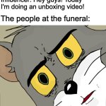 When an unboxer gets invited to a funeral | Influencer: Hey guys! Today I'm doing an unboxing video! The people at the funeral: | image tagged in memes,unsettled tom,funny,funeral,dark humor,fun | made w/ Imgflip meme maker