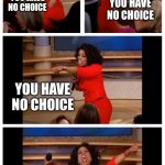 zoning means you have no transportation choices | YOU HAVE NO CHOICE; YOU HAVE NO CHOICE; YOU HAVE NO CHOICE; NONE OF YOU HAVE ANY CHOICE! | image tagged in memes,oprah you get a car everybody gets a car | made w/ Imgflip meme maker