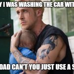 Daily Bad Dad Joke June 17, 2025 | YESTERDAY I WAS WASHING THE CAR WITH MY SON. HE SAID "DAD CAN'T YOU JUST USE A SPONGE?" | image tagged in father and son | made w/ Imgflip meme maker